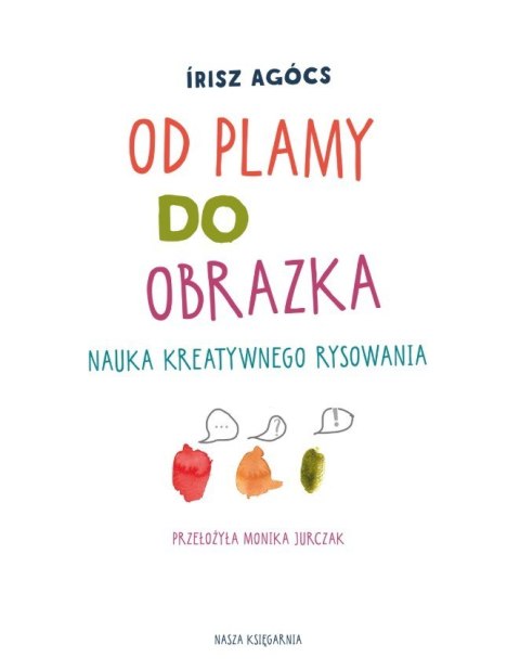 Książeczka Od plamy do obrazka. Nauka kreatywnego rysowania Nasza księgarnia
